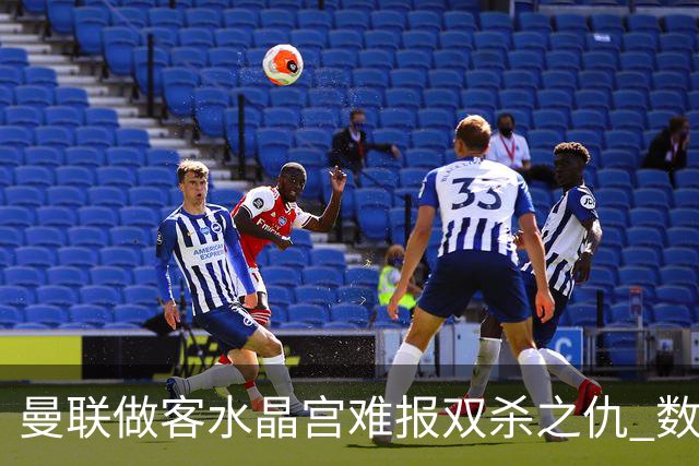 曼联做客水晶宫难报双杀之仇 数据示1-1战平
