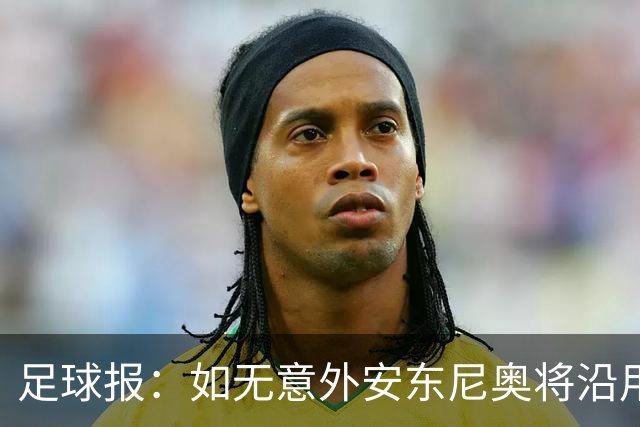 足球报：如无意外安东尼奥将沿用532，拼下三分基本有望锁定头名